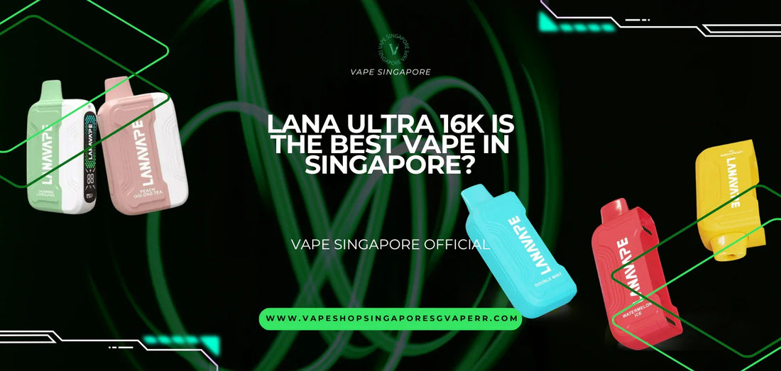 Lana Ultra 16k Puffs Is The Best Vape In Singapore? - Vape Singapore SG Vape